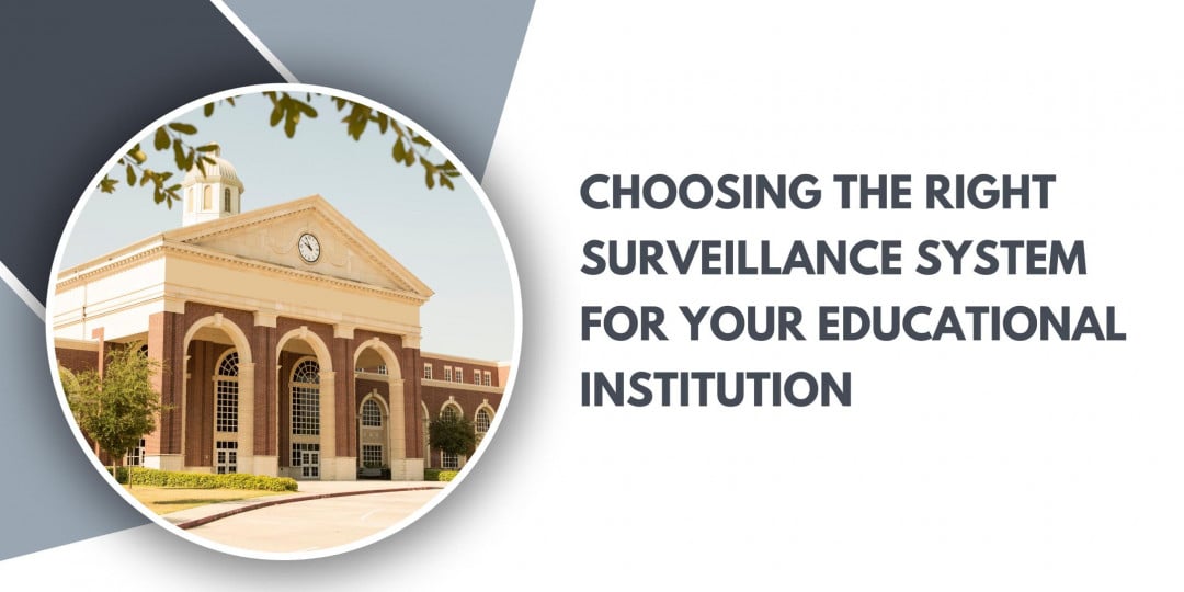 Choosing the Right Surveillance System for Your Educational Institution