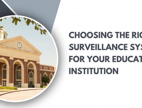 Choosing the Right Surveillance System for Your Educational Institution